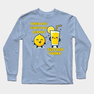 When Life Gives You Lemons Just Add Vodka Long Sleeve T-Shirt